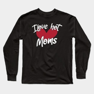 I Love Hot Moms - Funny Red Heart Love Moms - Funny Quote Long Sleeve T-Shirt